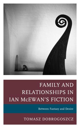 Family and Relationships in Ian McEwan's Fiction: Between Fantasy and Desire